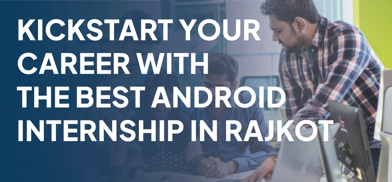 Kickstart Your Career With The Best Android Internship In Rajkot  Banner