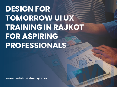 Design For Tomorrow Ui Ux Training In Rajkot For Aspiring Professionals